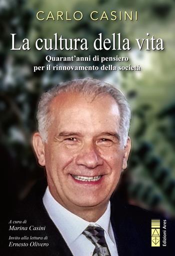 La cultura della vita. Quarant'anni di pensiero per il rinnovamento della società - Carlo Casini - Libro Ares 2023, Sagitta | Libraccio.it