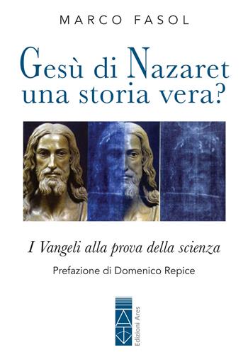 Gesù di Nazaret: una storia vera? I Vangeli alla prova della scienza - Marco Fasol - Libro Ares 2024, Emmaus | Libraccio.it
