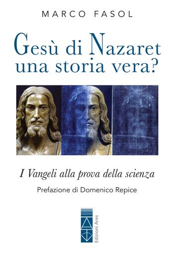 Gesù di Nazaret: una storia vera? I Vangeli alla prova della scienza - Marco Fasol - Libro Ares 2024, Sagitta | Libraccio.it