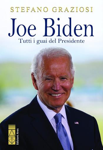 Joe Biden. Tutti i guai del presidente - Stefano Graziosi - Libro Ares 2024, Sagitta | Libraccio.it