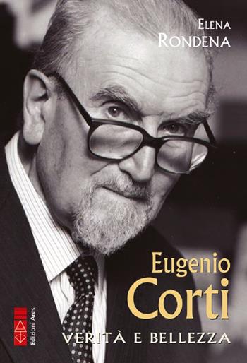 Eugenio Corti. Verità e bellezza - Elena Rondena - Libro Ares 2024, Profili | Libraccio.it