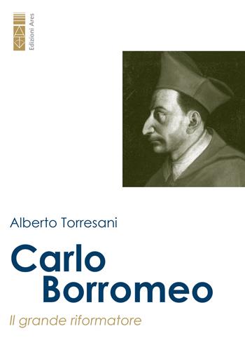 Carlo Borromeo. Il grande riformatore - Alberto Torresani - Libro Ares 2024, Un santo per amico | Libraccio.it