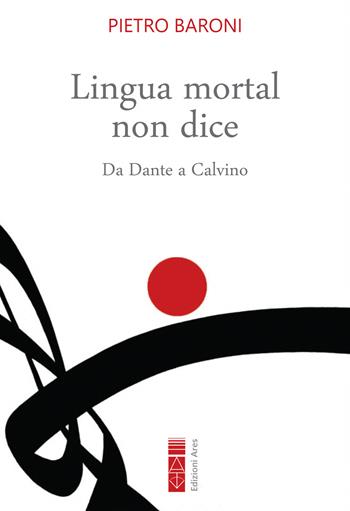 Lingua mortal non dice. Da Dante a Calvino - Pietro Baroni - Libro Ares 2024, Sagitta | Libraccio.it