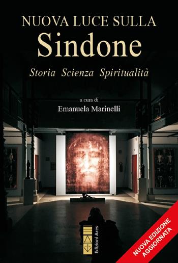 Nuova luce sulla Sindone. Storia, scienza, spiritualità. Ediz. ampliata  - Libro Ares 2024, Sagitta | Libraccio.it