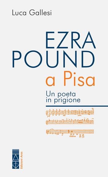 Ezra Pound a Pisa - Luca Gallesi - Libro Ares 2024, Poundiana | Libraccio.it