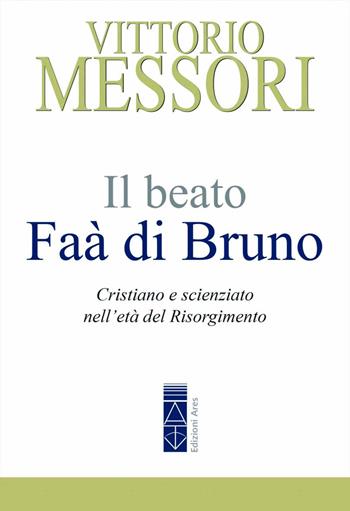Il beato Faà di Bruno. Cristiano e scienziato nell’età del Risorgimento - Vittorio Messori - Libro Ares 2024, Emmaus | Libraccio.it