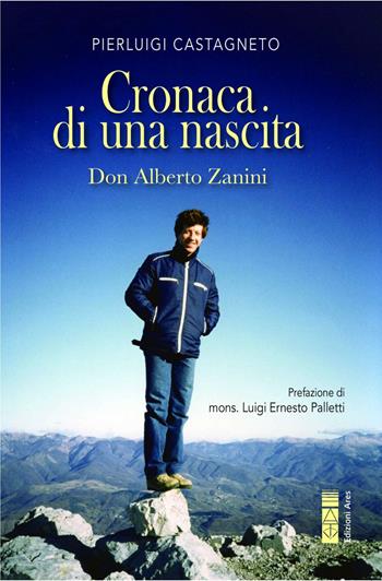 Cronaca di una nascita. Don Alberto Zanini - Pierluigi Castagneto - Libro Ares 2024, Smeraldi | Libraccio.it