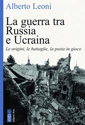 La guerra tra Russia e Ucraina. Le origini, le battaglie, la posta in gioco