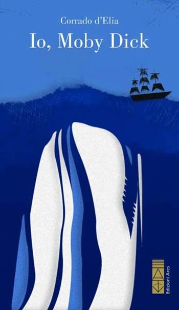 Io, Moby Dick - Corrado D'Elia - Libro Ares 2024, Narratori | Libraccio.it