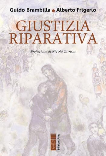 Giustizia riparativa. Rilievi filosofico-giuridici ed esplorazione biblico-teologica - Guido Brambilla, Alberto Frigerio - Libro Ares 2024, Sagitta | Libraccio.it
