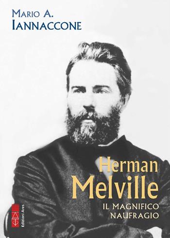 Herman Melville. Il magnifico naufrago - Mario Arturo Iannaccone - Libro Ares 2025, Profili | Libraccio.it