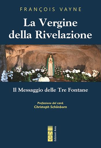La Vergine della rivelazione. Il messaggio delle tre fontane - François Vayne - Libro Ares 2024, Emmaus | Libraccio.it