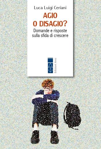 Agio o disagio? Domande e risposte sulla sfida di crescere - Luca Luigi Ceriani - Libro Ares 2024, Genitori e figli | Libraccio.it