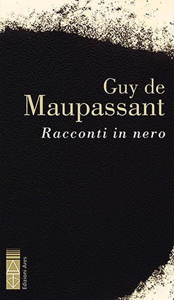 Racconti in nero - Guy de Maupassant - Libro Ares 2024, Narratori | Libraccio.it