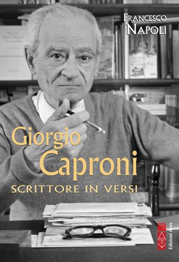 Giorgio Caproni. Scrittore in versi - Francesco Napoli - Libro Ares 2025, Profili | Libraccio.it
