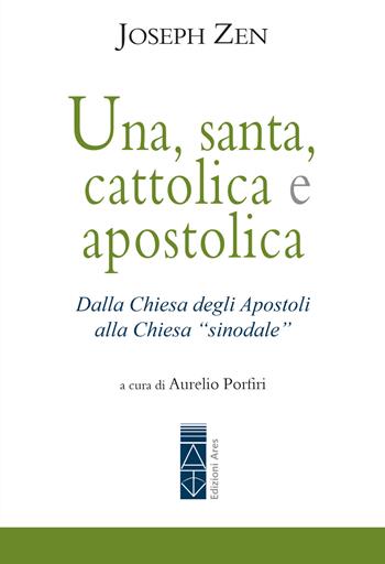 Una, santa, cattolica e apostolica. Dalla Chiesa degli apostoli alla Chiesa «sinodale» - Joseph Zen - Libro Ares 2024, Classici della catechesi | Libraccio.it