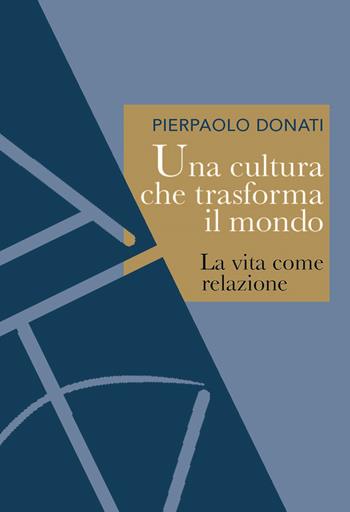 Una cultura che trasforma il mondo. La vita come relazione - Pierpaolo Donati - Libro Ares 2024, Origini | Libraccio.it