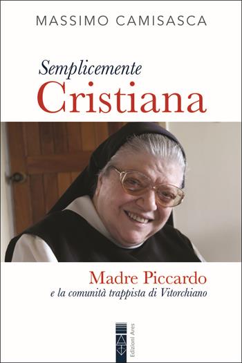 Semplicemente cristiana. Madre Piccardo e la comunità trappista di Vitorchiano - Massimo Camisasca - Libro Ares 2025, Smeraldi | Libraccio.it