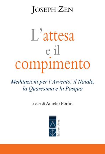 L'attesa e il compimento. Meditazioni per l’Avvento, il Natale, la Quaresima e la Pasqua - Joseph Zen - Libro Ares 2025, Emmaus | Libraccio.it