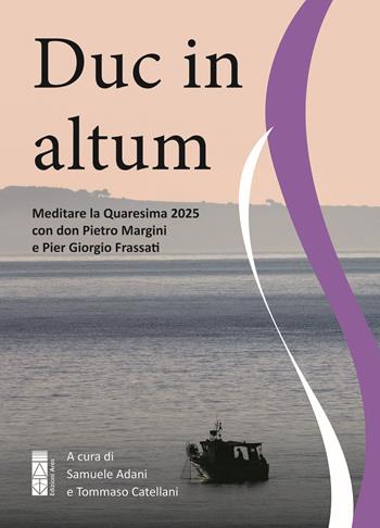 Duc in altum. Meditare la Quaresima 2025 con don Pietro Margini e Pier Giorgio Frassati  - Libro Ares 2025, Catechesi | Libraccio.it