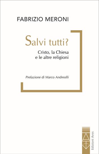 Salvi tutti? Cristo, la Chiesa e le altre religioni - Fabrizio Meroni - Libro Ares 2025 | Libraccio.it