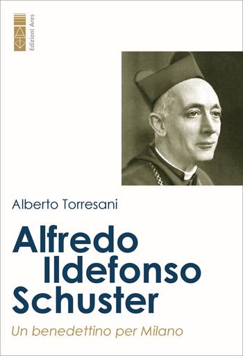 Alfredo Ildefonso Schuster - Alberto Torresani - Libro Ares 2025 | Libraccio.it