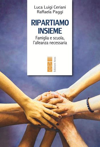 Ripartiamo insieme. Famiglia e scuola, l'alleanza necessaria - Luca Luigi Ceriani, Raffaela Paggi - Libro Ares 2025, Genitori e figli | Libraccio.it