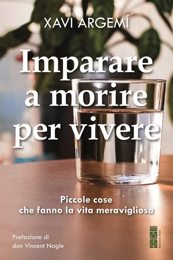 Imparare a morire per vivere. Piccole cose che fanno la vita meravigliosa - Xavi Argemí - Libro Ares 2025, Smeraldi | Libraccio.it