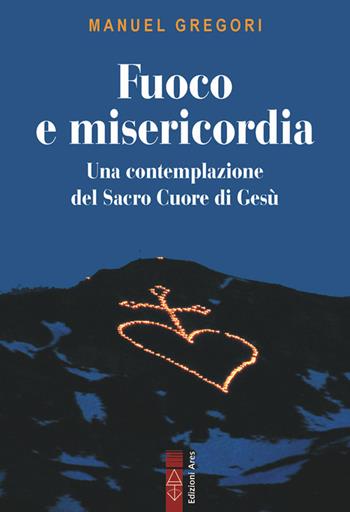 Fuoco e misericordia. In contemplazione del Sacro Cuore di Gesù - Manuel Gregori - Libro Ares 2025, Emmaus | Libraccio.it