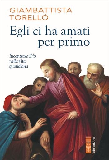 Egli ci ha amati per primo - Giambattista Torellò - Libro Ares 2025, Emmaus | Libraccio.it