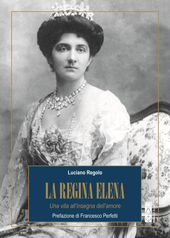 La regina Elena. Una vita all'insegna dell'amore - Luciano Regolo - Libro Ares 2025, Profili | Libraccio.it