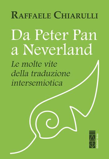 Da Peter Pan a Neverland. Le molte vite della traduzione intersemiotica - Raffaele Chiarulli - Libro Ares 2025, Sagitta | Libraccio.it