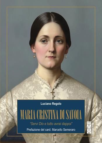 Maria Cristina di Savoia. «Servi Dio e tutto avrai dappoi» - Luciano Regolo - Libro Ares 2025, Profili | Libraccio.it