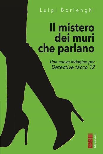 Il mistero dei muri che parlano. Una nuova indagine per Detective tacco 12 - Luigi Borlenghi - Libro Ares 2025, Narratori | Libraccio.it