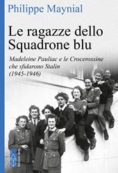 Le ragazze dello squadrone blu. Madeleine Pauliac e le Crocerossine che sfidarono Stalin (1945-1946)