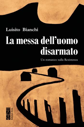 La messa dell'uomo disarmato - Luisito Bianchi - Libro Ares 2026, Narratori | Libraccio.it
