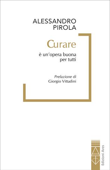 Curare è un'opera buona per tutti - Alessandro Pirola - Libro Ares 2026, Fuochi | Libraccio.it