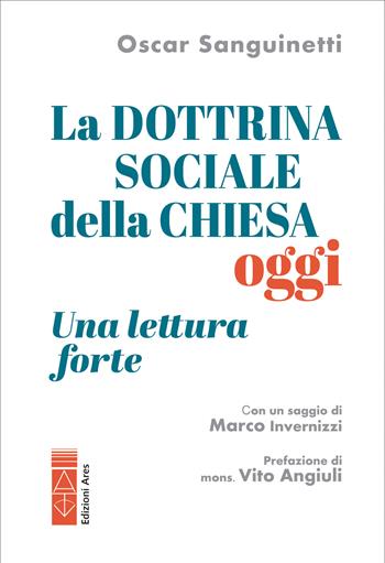 La dottrina sociale della Chiesa oggi. Una lettura «forte» - Oscar Sanguinetti, Marco Invernizzi - Libro Ares 2026, Sagitta | Libraccio.it