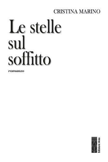 Le stelle sul soffitto - Cristina Marino - Libro Ares 2026, Narratori | Libraccio.it