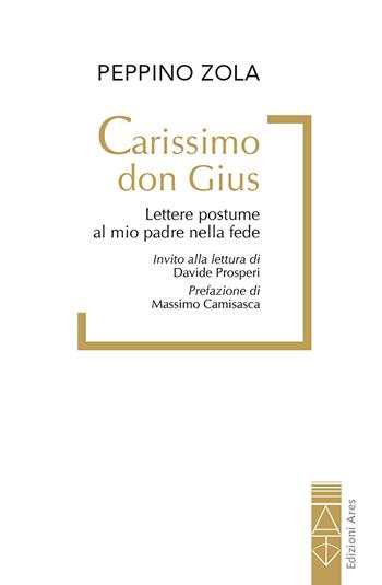 Carissimo don Gius. Lettere postume al mio padre nella fede - Peppino Zola - Libro Ares 2026, Fuochi | Libraccio.it