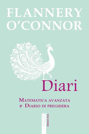 Diari. «Matematica avanzata» e «Diario di preghiera» - Flannery O'Connor - Libro Ares 2026, Narratori | Libraccio.it