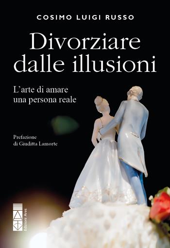 Divorziare dalle illusioni. L'arte di amare una persona reale - Cosimo Luigi Russo - Libro Ares 2026, Genitori e figli | Libraccio.it