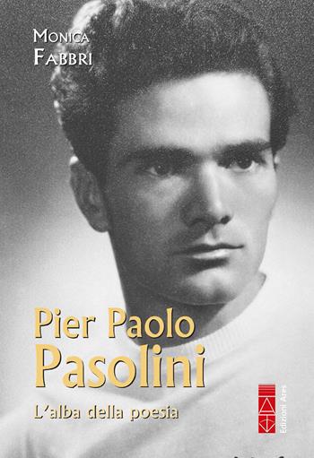 Pier Paolo Pasolini. L'alba della poesia - Monica Fabbri - Libro Ares 2026, Profili | Libraccio.it