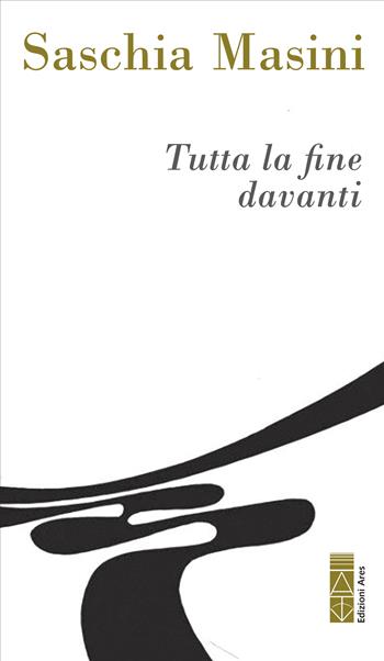 Tutta la fine davanti - Saschia Masini - Libro Ares 2026, Narratori | Libraccio.it