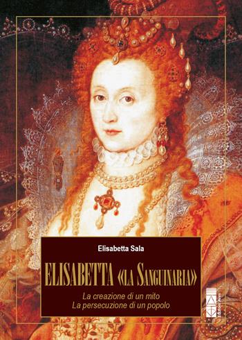 Elisabetta «la Sanguinaria». La creazione di un mito. La persecuzione di un popolo - Elisabetta Sala - Libro Ares 2026, Profili | Libraccio.it