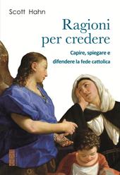 Ragioni per credere. Capire, spiegare e difendere la fede cattolica