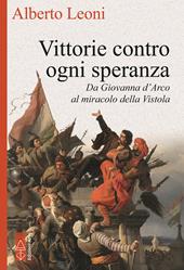 Vittorie contro ogni speranza. Da Giovanna d'Arco al miracolo della Vistola