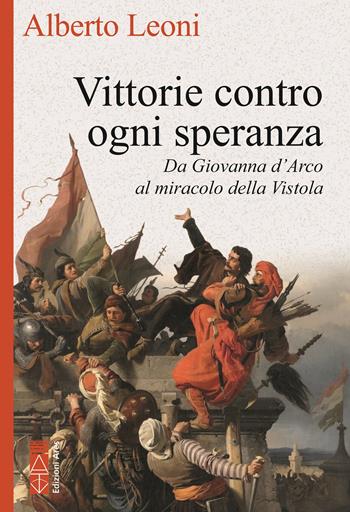 Vittorie contro ogni speranza. Da Giovanna d'Arco al miracolo della Vistola - Alberto Leoni - Libro Ares 2026, Faretra | Libraccio.it