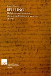 Belluno. Dal dominio visconteo alla prima dedizione a Venezia (1404) - Enrico Bacchetti - Libro Ist. Veneto di Scienze 2022 | Libraccio.it