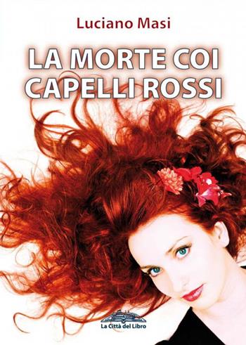La morte coi capelli rossi - Luciano Masi - Libro La città del libro 2016, Fuori nel buio | Libraccio.it